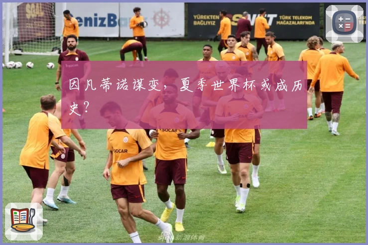 因凡蒂诺谋变,夏季世界杯或成历史?