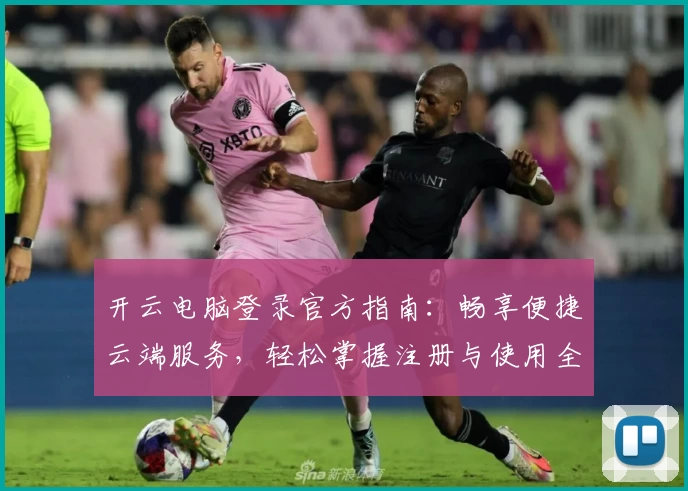 开云电脑登录官方指南：畅享便捷云端服务，轻松掌握注册与使用全流程