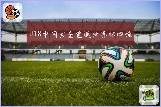 U18中国女垒重返世界杯四强