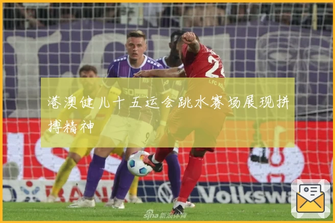 港澳健儿十五运会跳水赛场展现拼搏精神